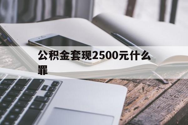 弥勒包含公积金套现2500元什么罪的词条
