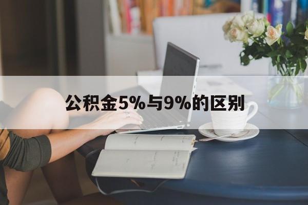 弥勒最新公积金5%与9%的区别方法分析(最方便真实的弥勒住房公积金5%方法)