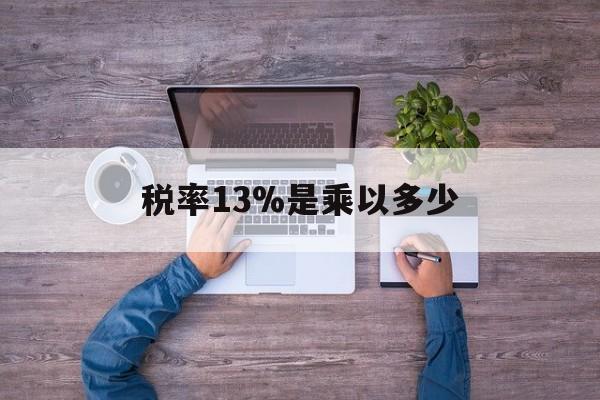 弥勒最新税率13%是乘以多少方法分析(最方便真实的弥勒税率13%怎么算含税价方法)