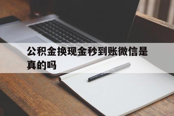 弥勒最新公积金换现金秒到账微信是真的吗方法分析(最方便真实的弥勒公积金提现到微信方法)