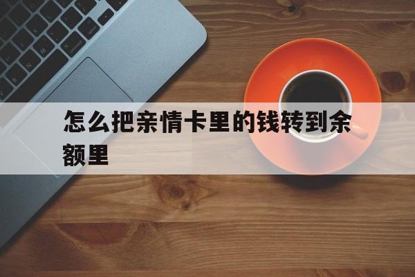 弥勒最新怎么把亲情卡里的钱转到余额里方法分析(最方便真实的弥勒怎样将亲情卡里的钱转到微信钱包里方法)